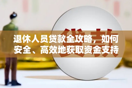 三民退休人员贷款全攻略，如何安全、高效地获取资金支持