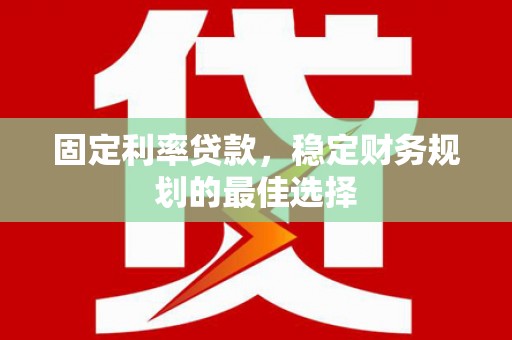 三民固定利率贷款，稳定财务规划的最佳选择
