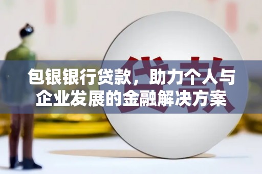 三民包银银行贷款，助力个人与企业发展的金融解决方案