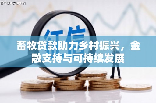 三民畜牧贷款助力乡村振兴，金融支持与可持续发展