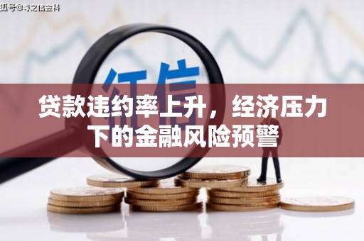 三民贷款违约率上升，经济压力下的金融风险预警