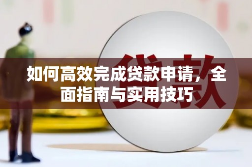 三民如何高效完成贷款申请，全面指南与实用技巧