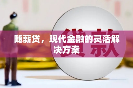三民随薪贷，现代金融的灵活解决方案