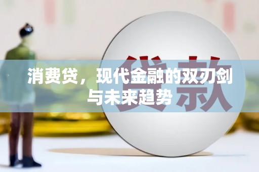 三民消费贷，现代金融的双刃剑与未来趋势