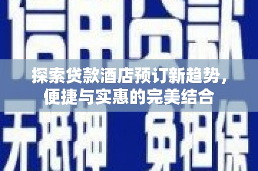 三民探索贷款酒店预订新趋势，便捷与实惠的完美结合