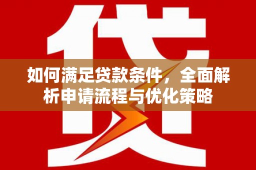 三民如何满足贷款条件，全面解析申请流程与优化策略