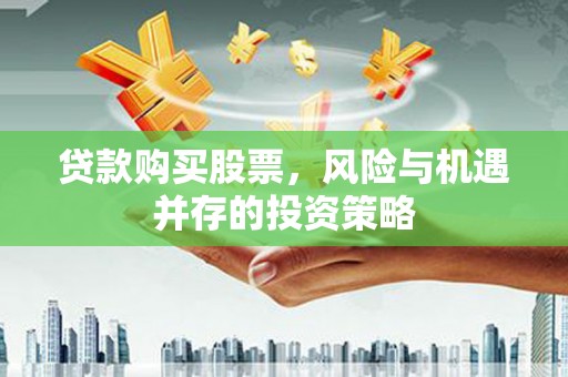 三民贷款购买股票，风险与机遇并存的投资策略