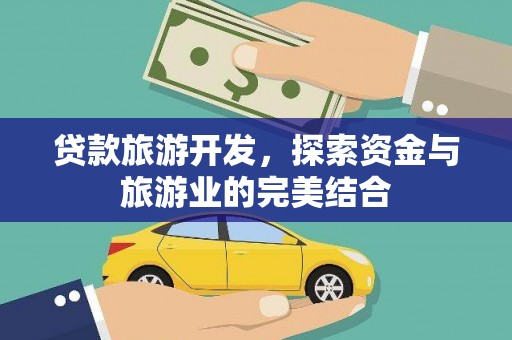 三民贷款旅游开发，探索资金与旅游业的完美结合