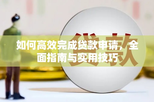 三民如何高效完成贷款申请，全面指南与实用技巧