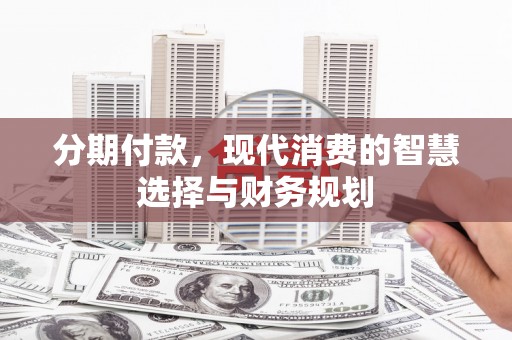 三民分期付款，现代消费的智慧选择与财务规划