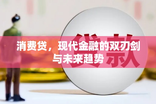 三民消费贷，现代金融的双刃剑与未来趋势