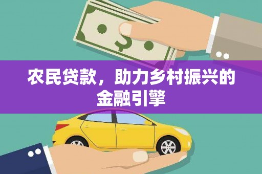 三民农民贷款，助力乡村振兴的金融引擎