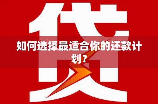三民如何选择最适合你的还款计划？