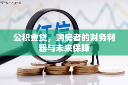 三民公积金贷，购房者的财务利器与未来保障