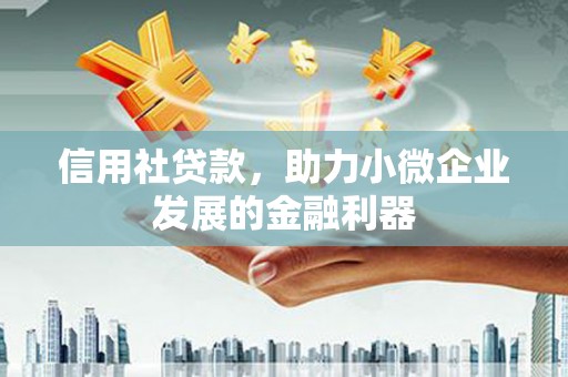 三民信用社贷款，助力小微企业发展的金融利器