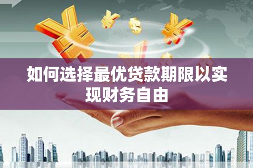 三民如何选择最优贷款期限以实现财务自由
