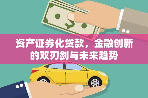 三民资产证券化贷款，金融创新的双刃剑与未来趋势