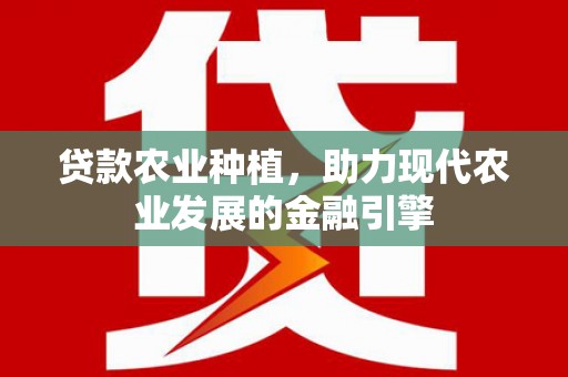 三民贷款农业种植，助力现代农业发展的金融引擎