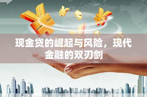 三民现金贷的崛起与风险，现代金融的双刃剑