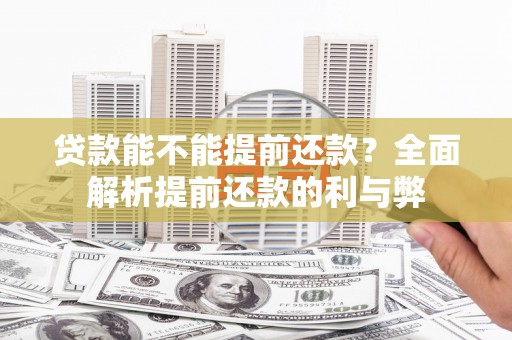 三民贷款能不能提前还款？全面解析提前还款的利与弊