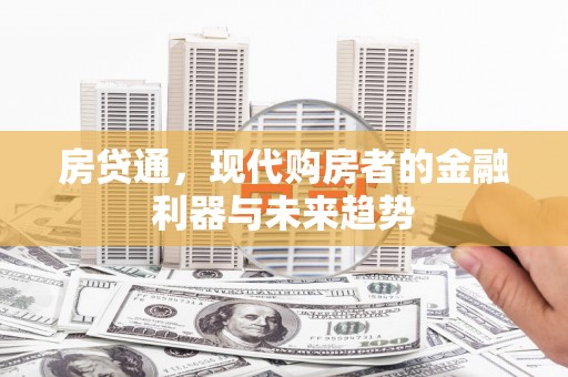 三民房贷通，现代购房者的金融利器与未来趋势