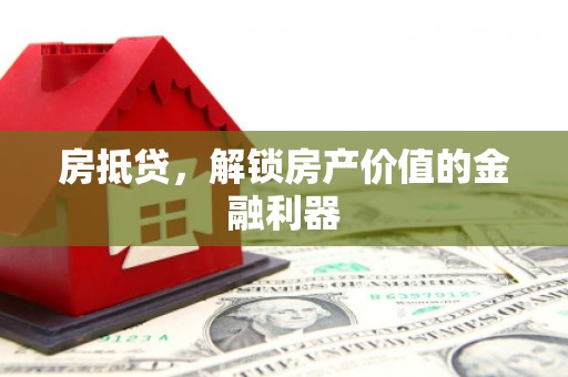 三民房抵贷，解锁房产价值的金融利器