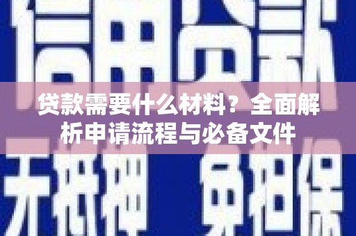 三民贷款需要什么材料？全面解析申请流程与必备文件