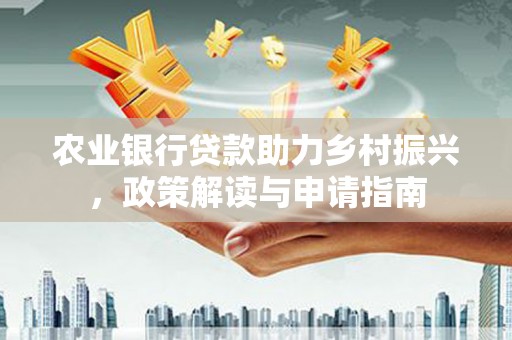 三民农业银行贷款助力乡村振兴，政策解读与申请指南