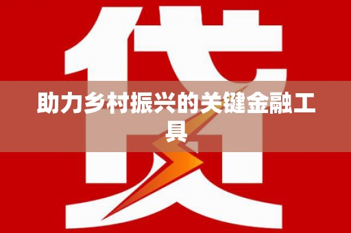 三民助力乡村振兴的关键金融工具