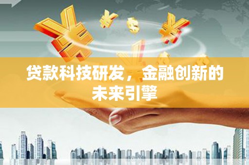 三民贷款科技研发，金融创新的未来引擎