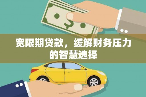 三民宽限期贷款，缓解财务压力的智慧选择