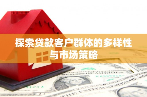 三民探索贷款客户群体的多样性与市场策略