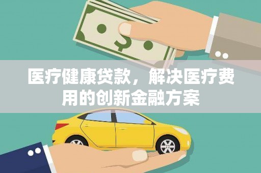三民医疗健康贷款，解决医疗费用的创新金融方案