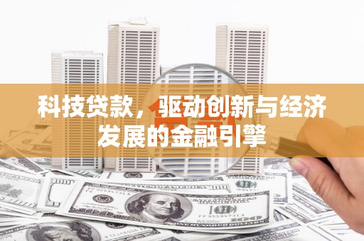 三民科技贷款，驱动创新与经济发展的金融引擎