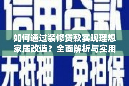 三民如何通过装修贷款实现理想家居改造？全面解析与实用指南