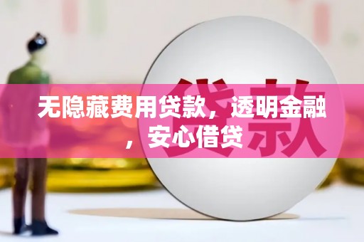 三民无隐藏费用贷款，透明金融，安心借贷
