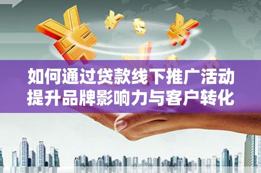 三民如何通过贷款线下推广活动提升品牌影响力与客户转化率