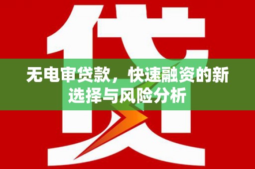 三民无电审贷款，快速融资的新选择与风险分析