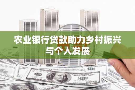 三民农业银行贷款助力乡村振兴与个人发展