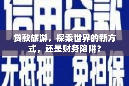 三民贷款旅游，探索世界的新方式，还是财务陷阱？