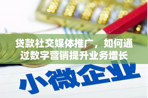 三民贷款社交媒体推广，如何通过数字营销提升业务增长