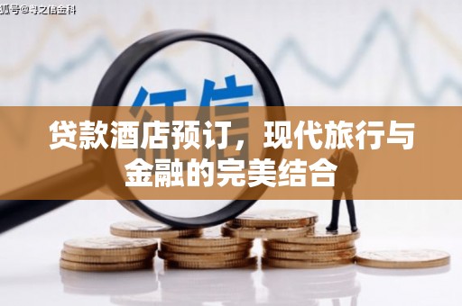 三民贷款酒店预订，现代旅行与金融的完美结合