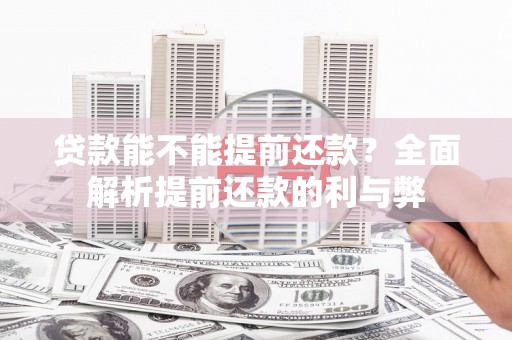 三民贷款能不能提前还款？全面解析提前还款的利与弊
