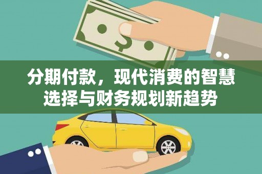 三民分期付款，现代消费的智慧选择与财务规划新趋势