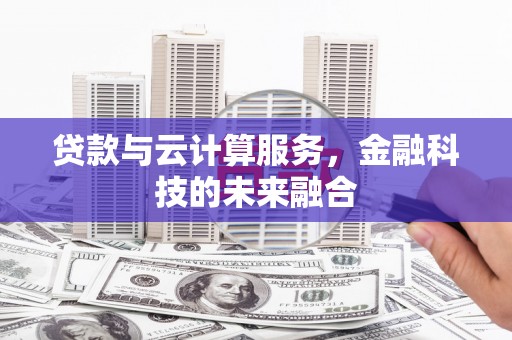 三民贷款与云计算服务，金融科技的未来融合