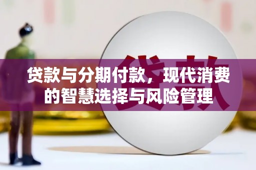 三民贷款与分期付款，现代消费的智慧选择与风险管理