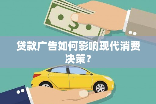 三民贷款广告如何影响现代消费决策？