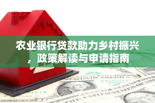 三民农业银行贷款助力乡村振兴，政策解读与申请指南