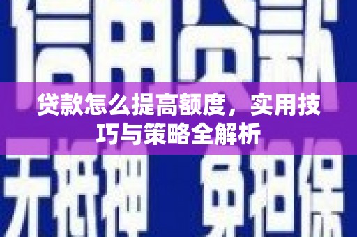 三民贷款怎么提高额度，实用技巧与策略全解析