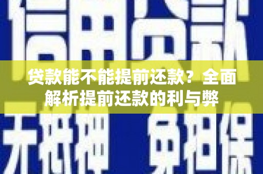 三民贷款能不能提前还款？全面解析提前还款的利与弊